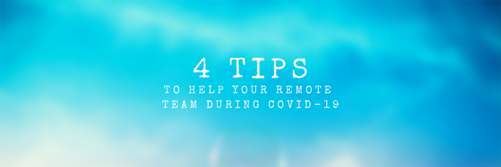 4 Tips To Help Your Remote Team During COVID-19